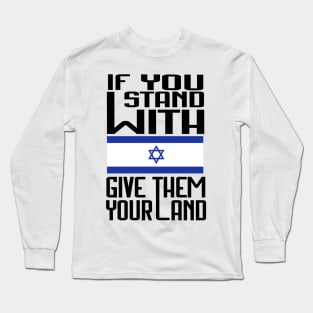 If You Stand With Israel Give Them Your Land - Free Palestine Long Sleeve T-Shirt